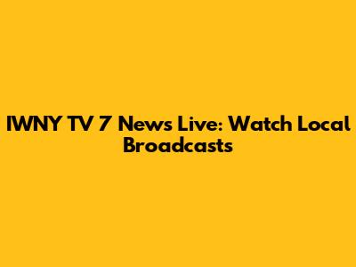 IWNY TV 7 News Live: Watch Local Broadcasts