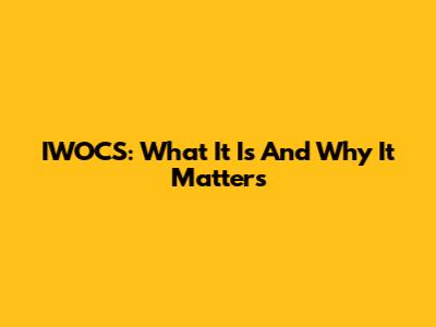 IWOCS: What It Is And Why It Matters