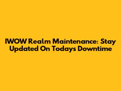 IWOW Realm Maintenance: Stay Updated On Today's Downtime
