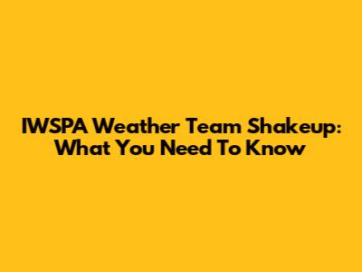 IWSPA Weather Team Shakeup: What You Need To Know
