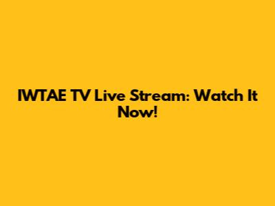 IWTAE TV Live Stream: Watch It Now!