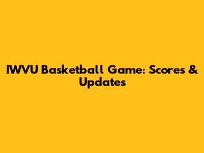IWVU Basketball Game: Scores & Updates