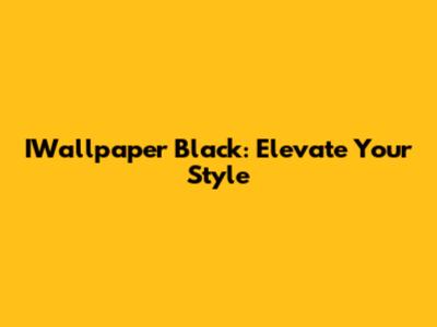 IWallpaper Black: Elevate Your Style