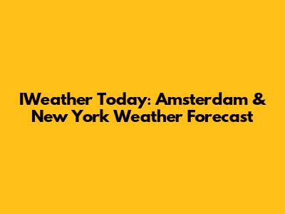 IWeather Today: Amsterdam & New York Weather Forecast