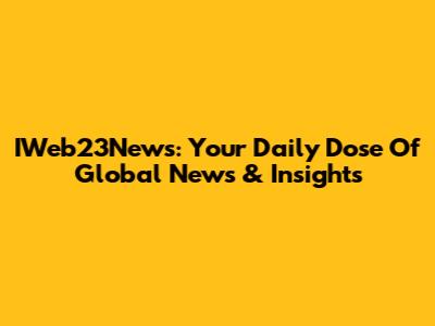 IWeb23News: Your Daily Dose Of Global News & Insights