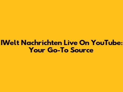 IWelt Nachrichten Live On YouTube: Your Go-To Source