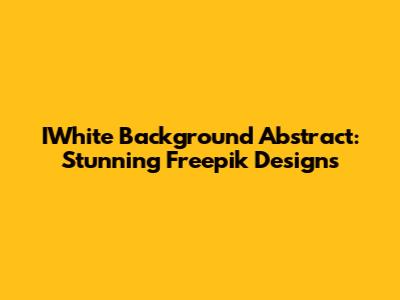 IWhite Background Abstract: Stunning Freepik Designs