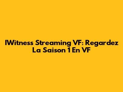 IWitness Streaming VF: Regardez La Saison 1 En VF