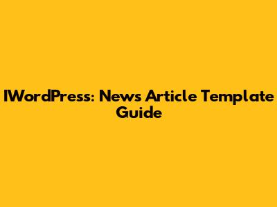 IWordPress: News Article Template Guide