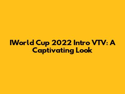 IWorld Cup 2022 Intro VTV: A Captivating Look
