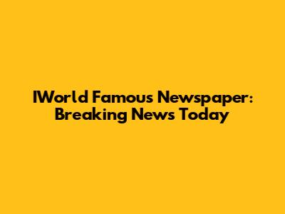 IWorld Famous Newspaper: Breaking News Today