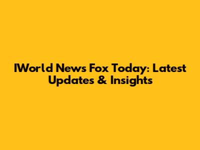 IWorld News Fox Today: Latest Updates & Insights