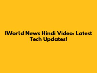IWorld News Hindi Video: Latest Tech Updates!