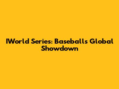 IWorld Series: Baseball's Global Showdown
