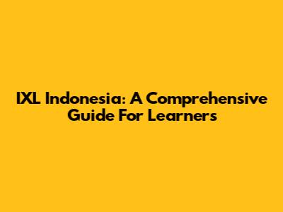 IXL Indonesia: A Comprehensive Guide For Learners