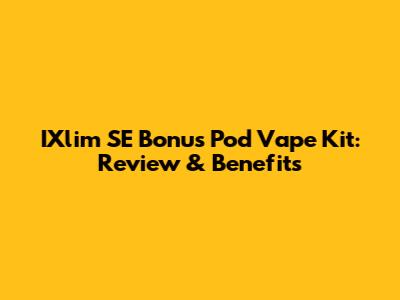 IXlim SE Bonus Pod Vape Kit: Review & Benefits