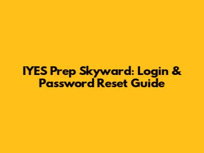 IYES Prep Skyward: Login & Password Reset Guide