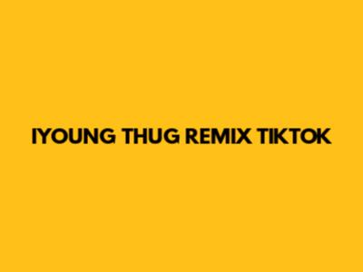 IYOUNG THUG REMIX TIKTOK