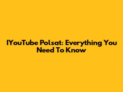IYouTube Polsat: Everything You Need To Know