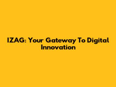 IZAG: Your Gateway To Digital Innovation