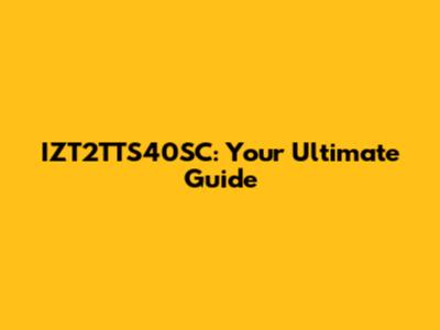 IZT2TTS40SC: Your Ultimate Guide