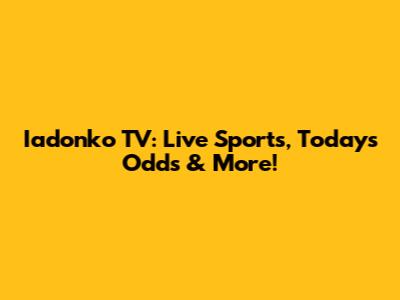 Iadonko TV: Live Sports, Today's Odds & More!