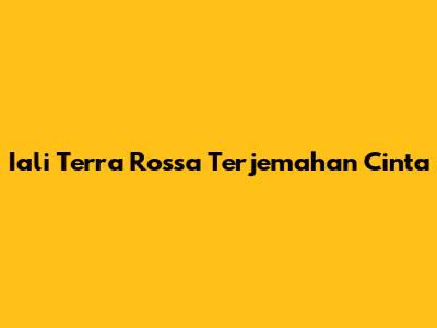 Iali Terra Rossa Terjemahan Cinta
