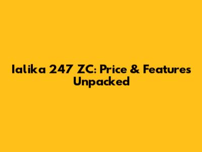 Ialika 247 ZC: Price & Features Unpacked