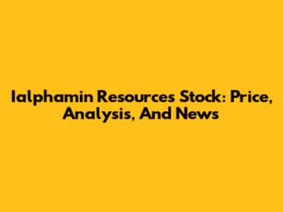 Ialphamin Resources Stock: Price, Analysis, And News