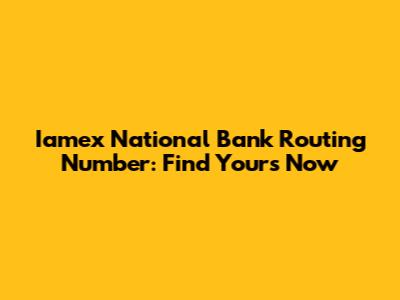 Iamex National Bank Routing Number: Find Yours Now