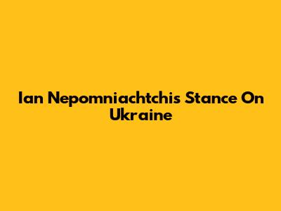 Ian Nepomniachtchi's Stance On Ukraine