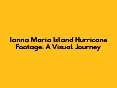Ianna Maria Island Hurricane Footage: A Visual Journey