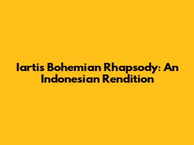 Iarti's Bohemian Rhapsody: An Indonesian Rendition