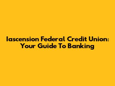 Iascension Federal Credit Union: Your Guide To Banking