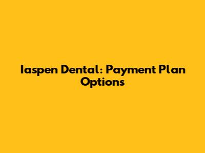 Iaspen Dental: Payment Plan Options