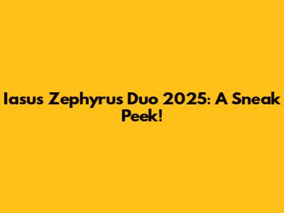 Iasus Zephyrus Duo 2025: A Sneak Peek!