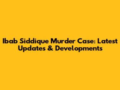 Ibab Siddique Murder Case: Latest Updates & Developments