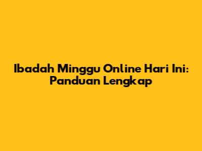 Ibadah Minggu Online Hari Ini: Panduan Lengkap