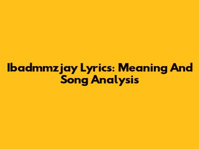 Ibadmmzjay Lyrics: Meaning And Song Analysis