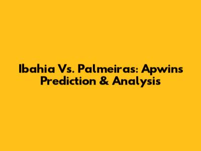 Ibahia Vs. Palmeiras: Apwin's Prediction & Analysis