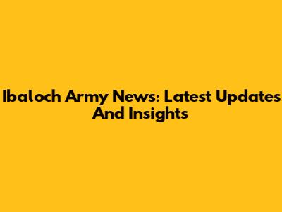 Ibaloch Army News: Latest Updates And Insights