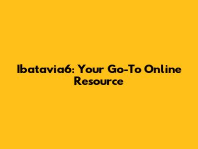 Ibatavia6: Your Go-To Online Resource