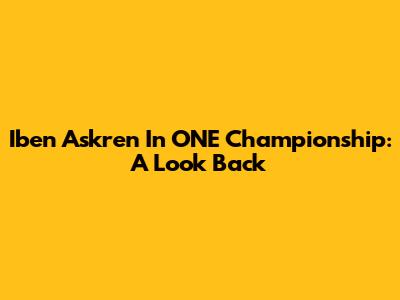 Iben Askren In ONE Championship: A Look Back