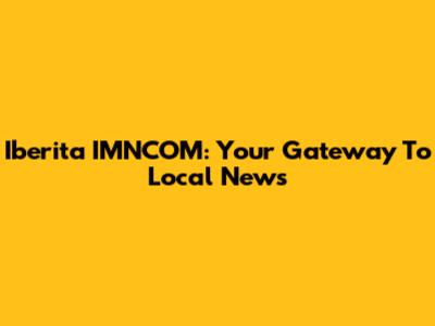Iberita IMNCOM: Your Gateway To Local News