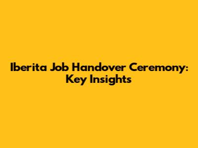 Iberita Job Handover Ceremony: Key Insights