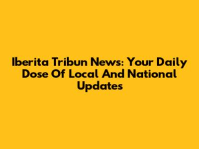 Iberita Tribun News: Your Daily Dose Of Local And National Updates