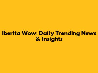 Iberita Wow: Daily Trending News & Insights