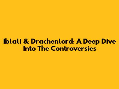 Iblali & Drachenlord: A Deep Dive Into The Controversies