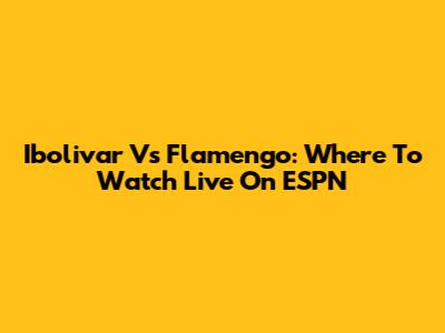 Ibolivar Vs Flamengo: Where To Watch Live On ESPN