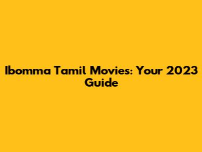 Ibomma Tamil Movies: Your 2023 Guide